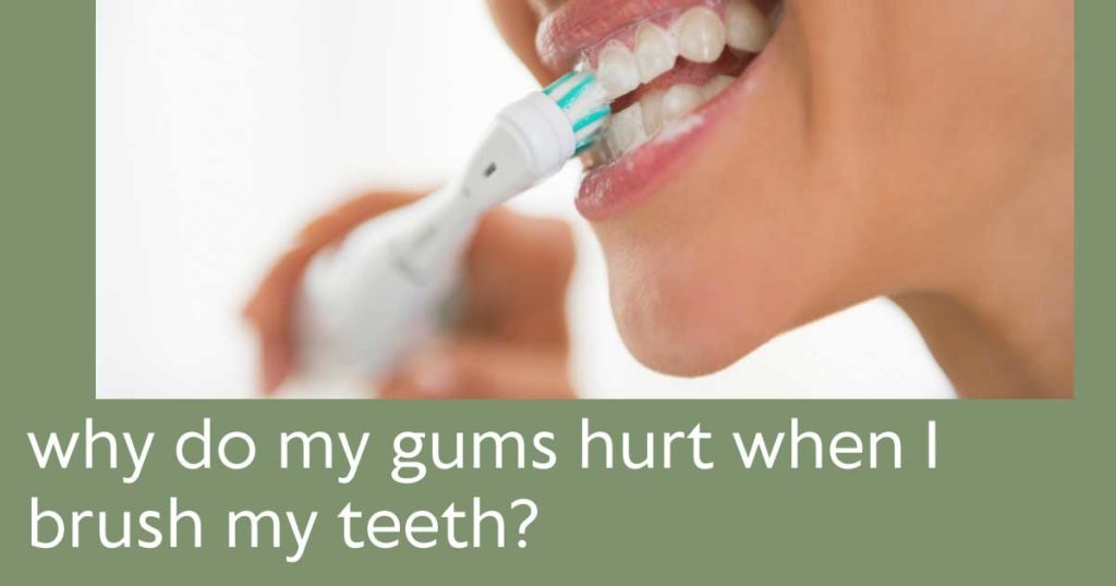Why Do My Gums Hurt When I brush My Teeth